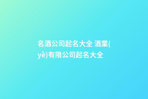名酒公司起名大全 酒業(yè)有限公司起名大全-第1張-公司起名-玄機(jī)派
